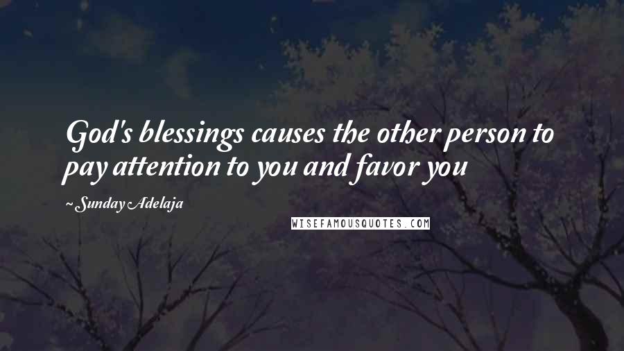 Sunday Adelaja Quotes: God's blessings causes the other person to pay attention to you and favor you