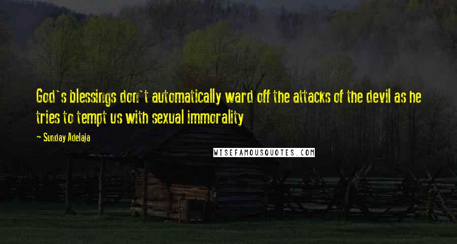 Sunday Adelaja Quotes: God's blessings don't automatically ward off the attacks of the devil as he tries to tempt us with sexual immorality