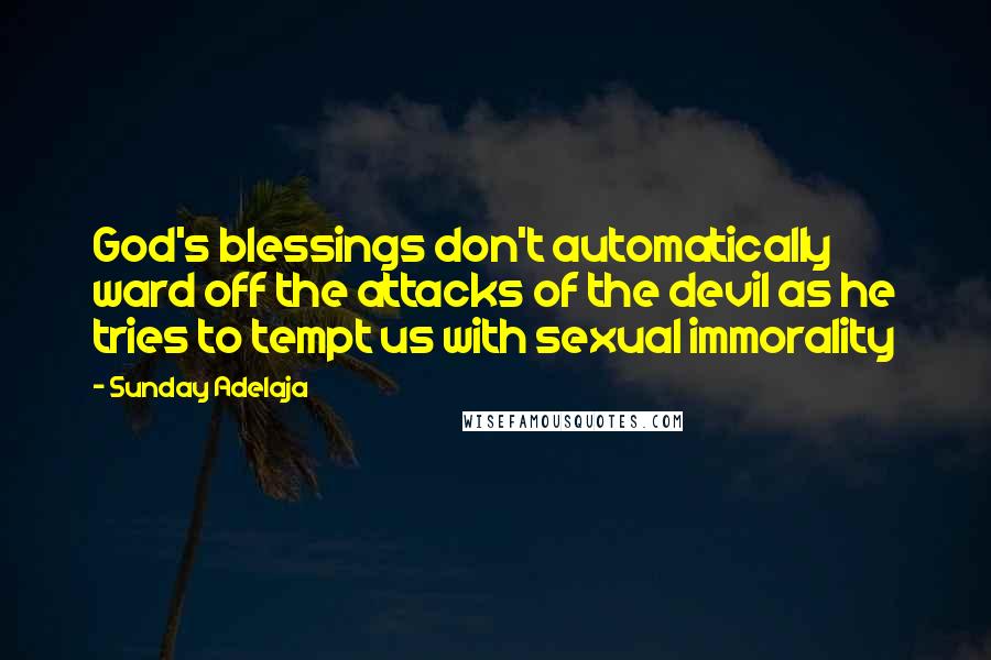 Sunday Adelaja Quotes: God's blessings don't automatically ward off the attacks of the devil as he tries to tempt us with sexual immorality