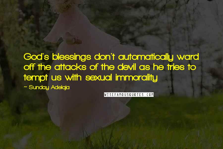 Sunday Adelaja Quotes: God's blessings don't automatically ward off the attacks of the devil as he tries to tempt us with sexual immorality