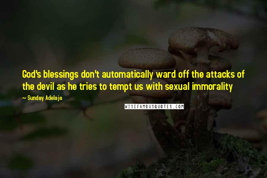 Sunday Adelaja Quotes: God's blessings don't automatically ward off the attacks of the devil as he tries to tempt us with sexual immorality