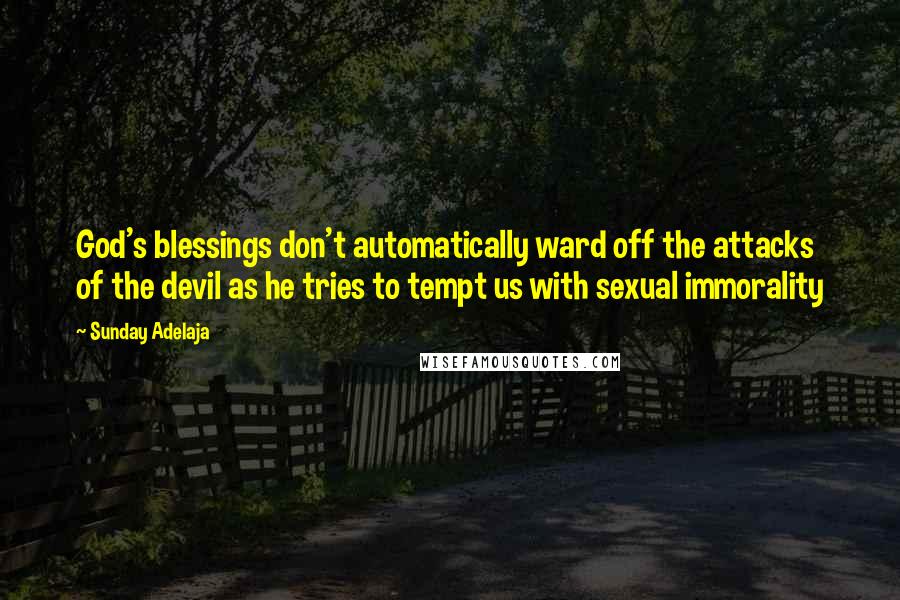Sunday Adelaja Quotes: God's blessings don't automatically ward off the attacks of the devil as he tries to tempt us with sexual immorality