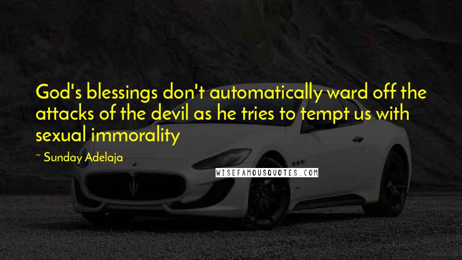 Sunday Adelaja Quotes: God's blessings don't automatically ward off the attacks of the devil as he tries to tempt us with sexual immorality