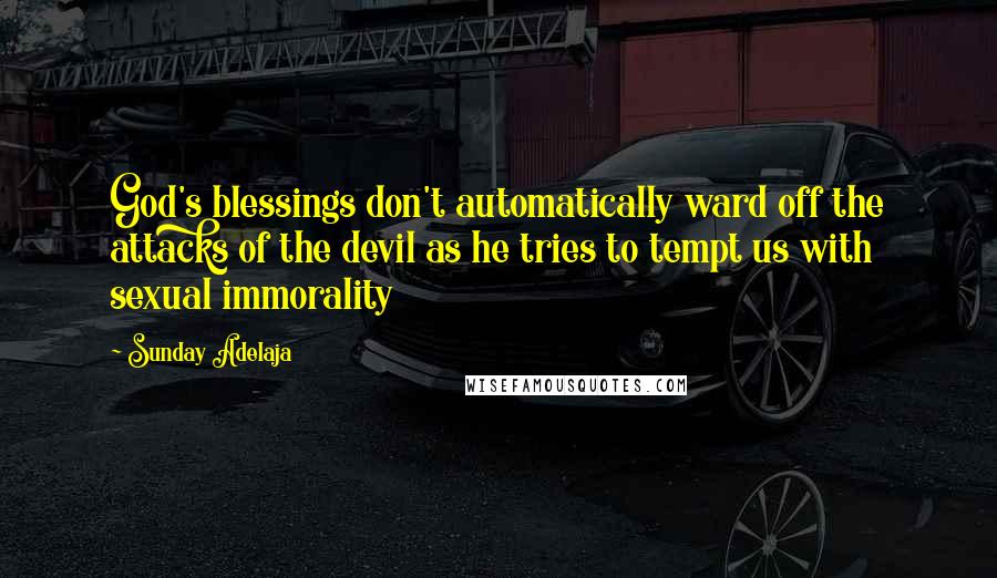Sunday Adelaja Quotes: God's blessings don't automatically ward off the attacks of the devil as he tries to tempt us with sexual immorality