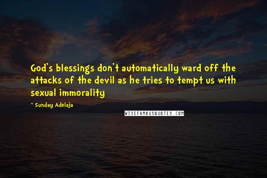 Sunday Adelaja Quotes: God's blessings don't automatically ward off the attacks of the devil as he tries to tempt us with sexual immorality