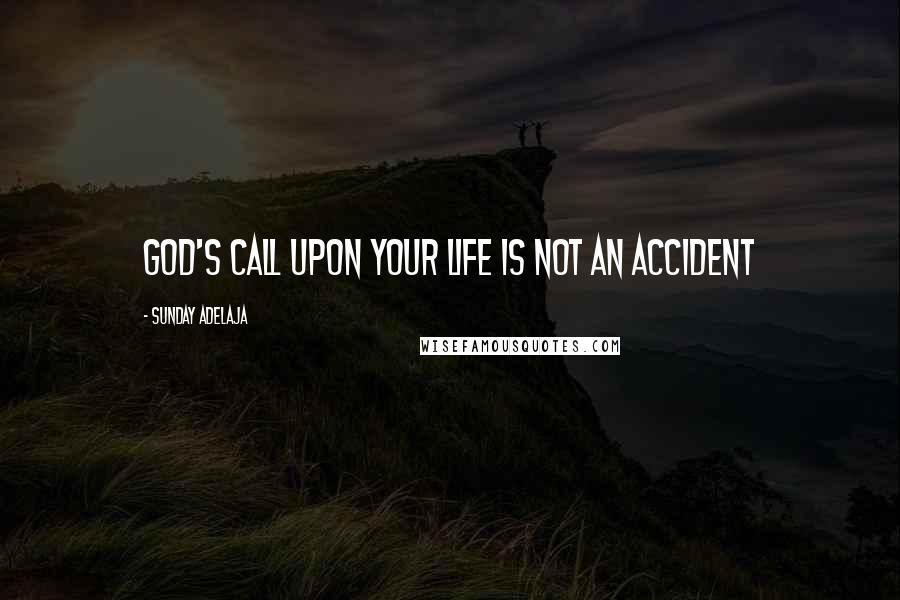 Sunday Adelaja Quotes: God's call upon your life is not an accident