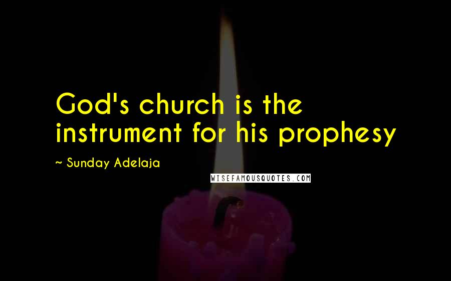 Sunday Adelaja Quotes: God's church is the instrument for his prophesy