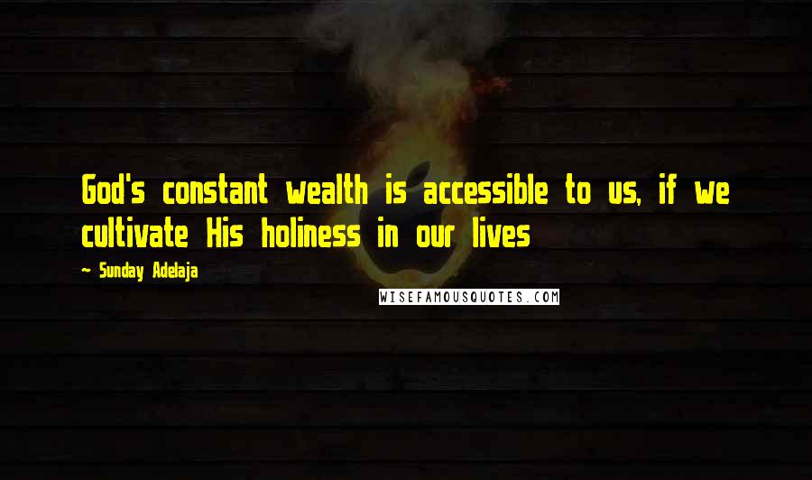 Sunday Adelaja Quotes: God's constant wealth is accessible to us, if we cultivate His holiness in our lives