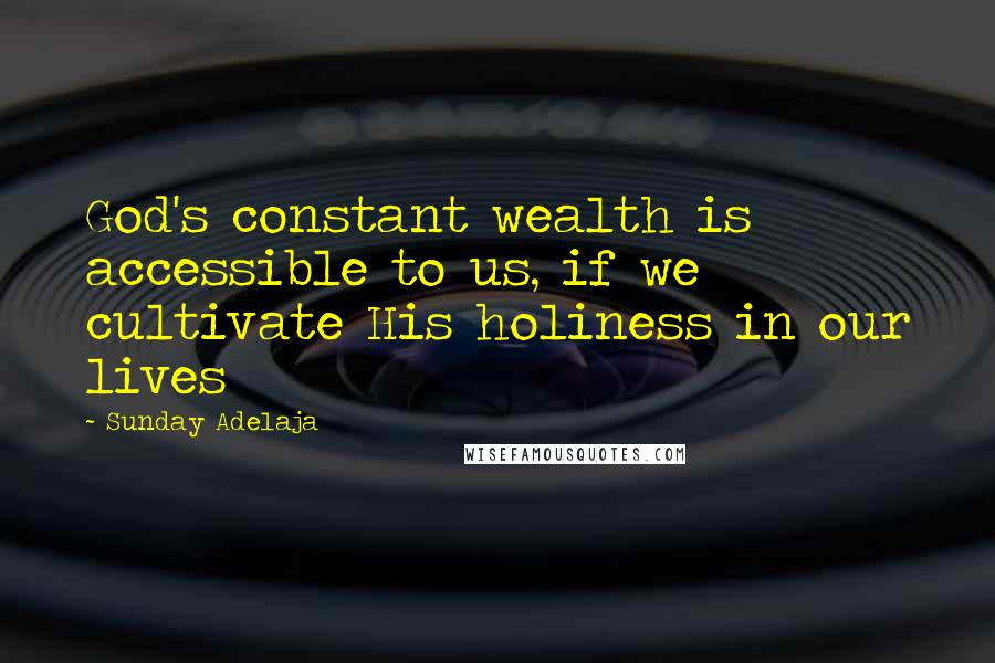Sunday Adelaja Quotes: God's constant wealth is accessible to us, if we cultivate His holiness in our lives