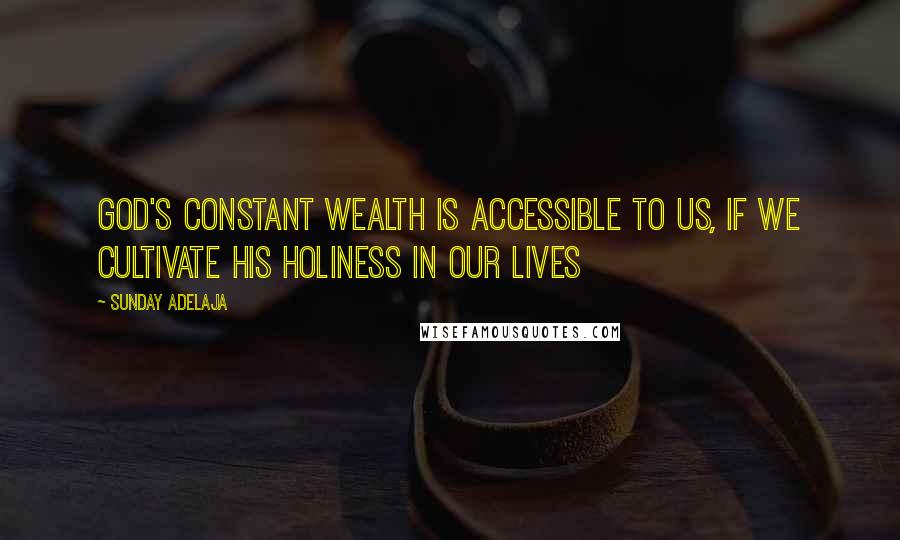 Sunday Adelaja Quotes: God's constant wealth is accessible to us, if we cultivate His holiness in our lives