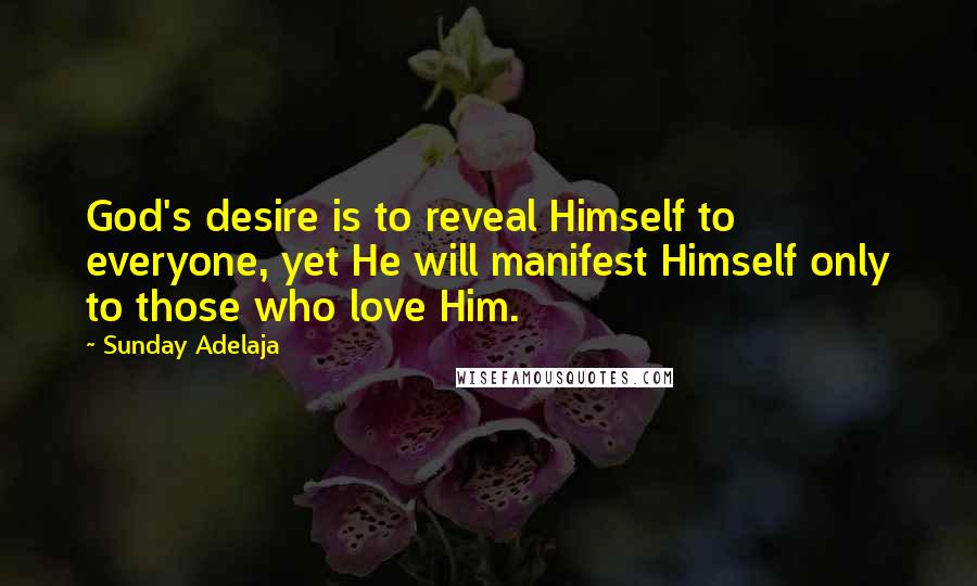 Sunday Adelaja Quotes: God's desire is to reveal Himself to everyone, yet He will manifest Himself only to those who love Him.