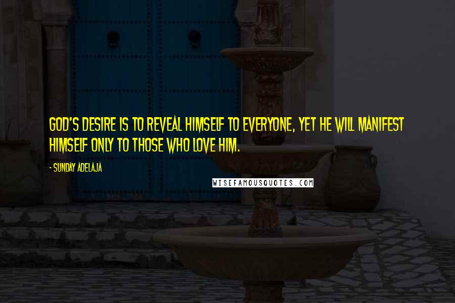 Sunday Adelaja Quotes: God's desire is to reveal Himself to everyone, yet He will manifest Himself only to those who love Him.
