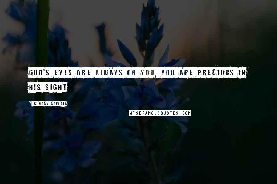 Sunday Adelaja Quotes: God's eyes are always on you, you are precious in His sight