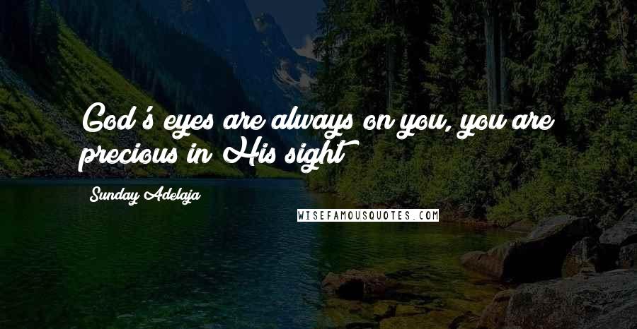 Sunday Adelaja Quotes: God's eyes are always on you, you are precious in His sight