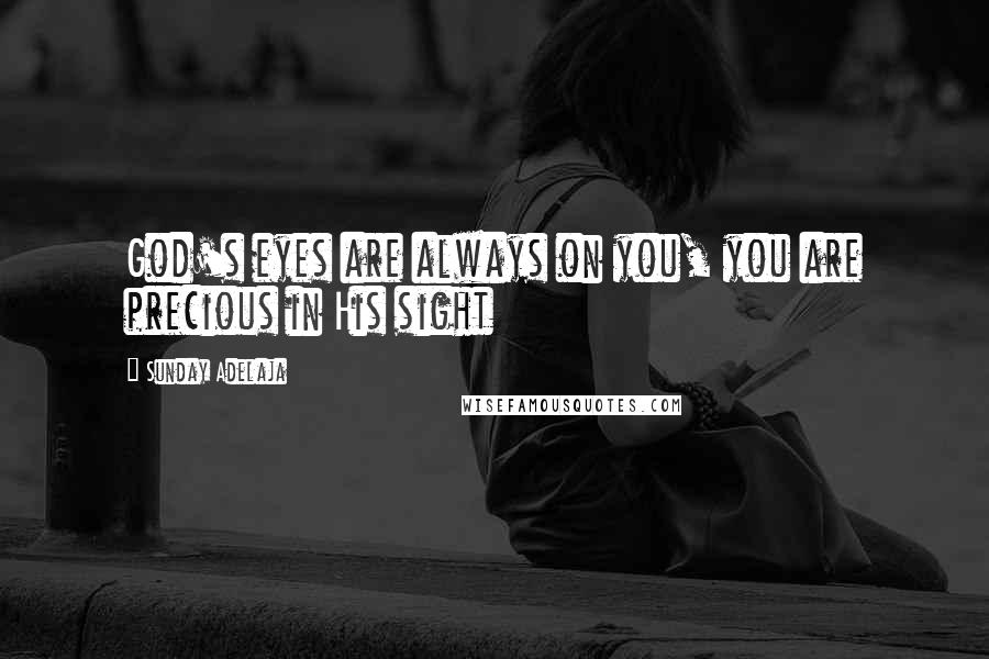 Sunday Adelaja Quotes: God's eyes are always on you, you are precious in His sight