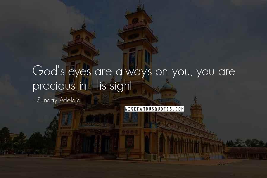 Sunday Adelaja Quotes: God's eyes are always on you, you are precious in His sight