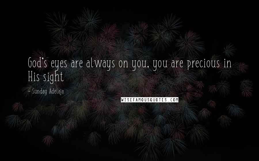 Sunday Adelaja Quotes: God's eyes are always on you, you are precious in His sight