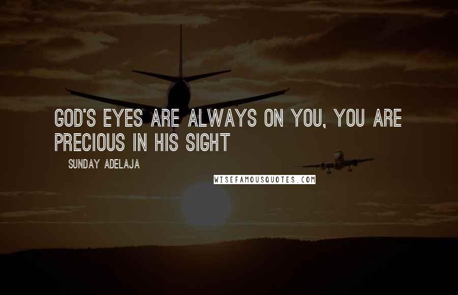 Sunday Adelaja Quotes: God's eyes are always on you, you are precious in His sight