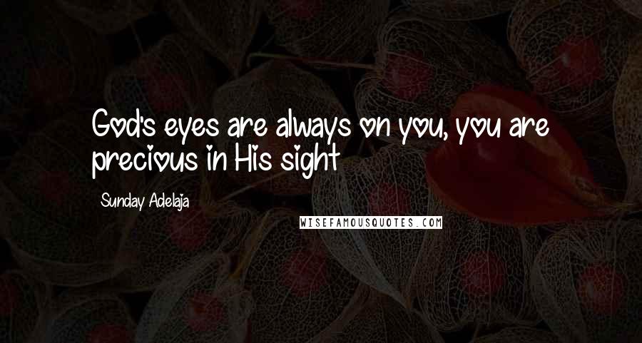 Sunday Adelaja Quotes: God's eyes are always on you, you are precious in His sight