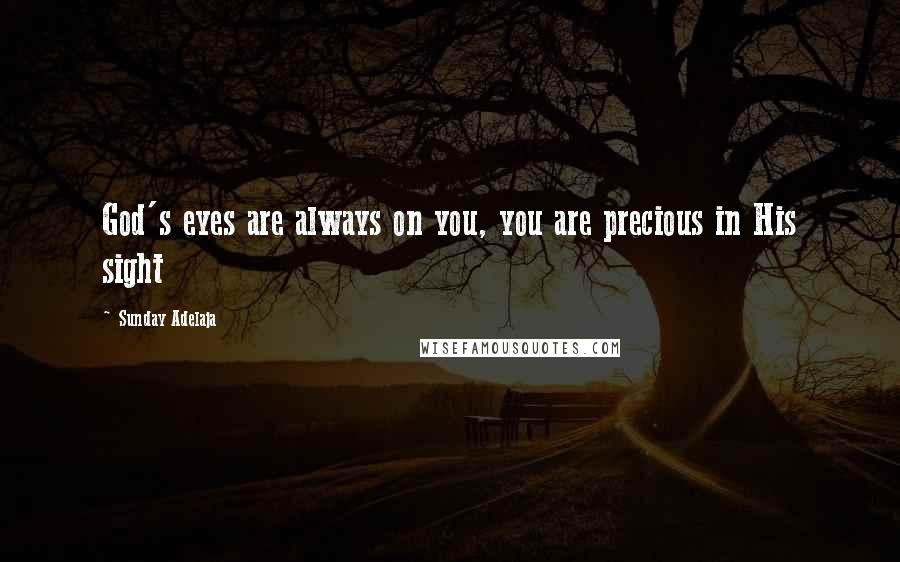 Sunday Adelaja Quotes: God's eyes are always on you, you are precious in His sight