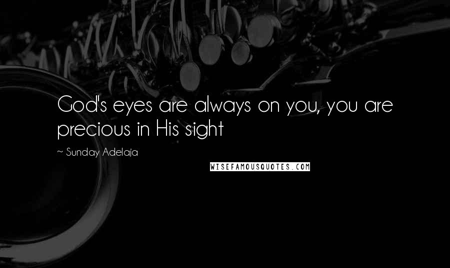 Sunday Adelaja Quotes: God's eyes are always on you, you are precious in His sight