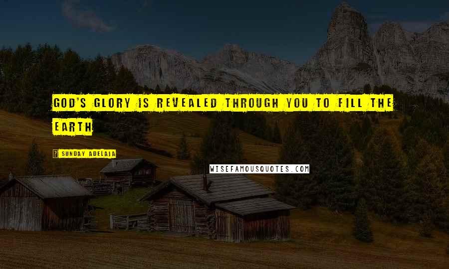 Sunday Adelaja Quotes: God's glory is revealed through you to fill the earth