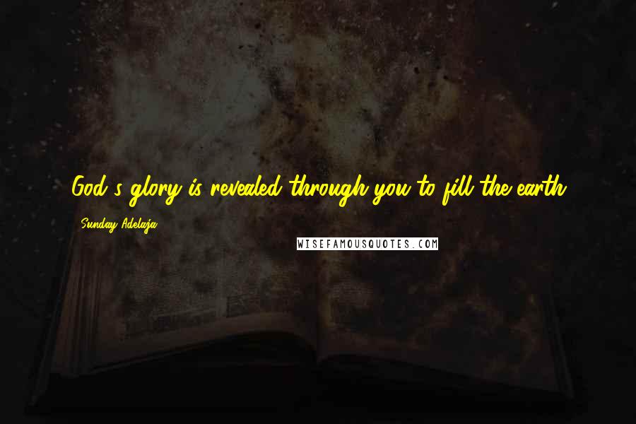 Sunday Adelaja Quotes: God's glory is revealed through you to fill the earth