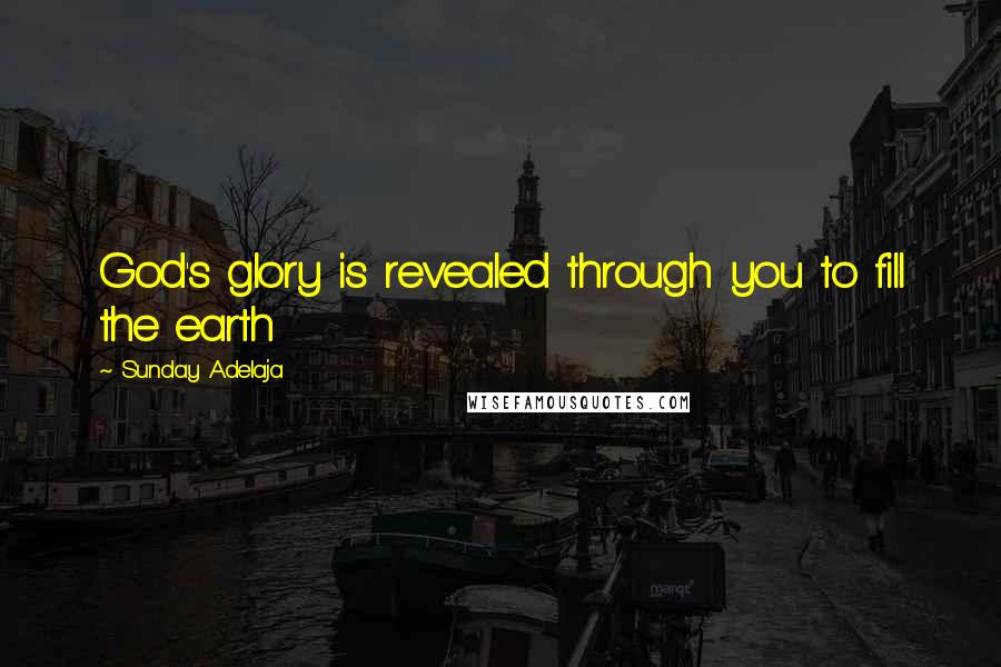 Sunday Adelaja Quotes: God's glory is revealed through you to fill the earth