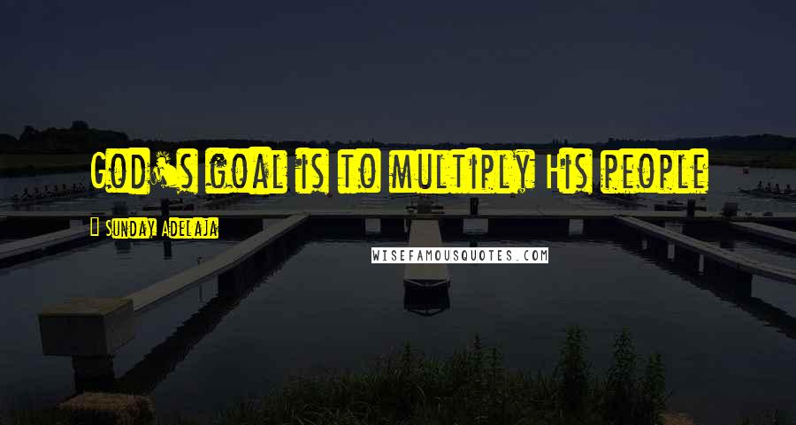 Sunday Adelaja Quotes: God's goal is to multiply His people