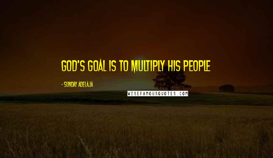 Sunday Adelaja Quotes: God's goal is to multiply His people