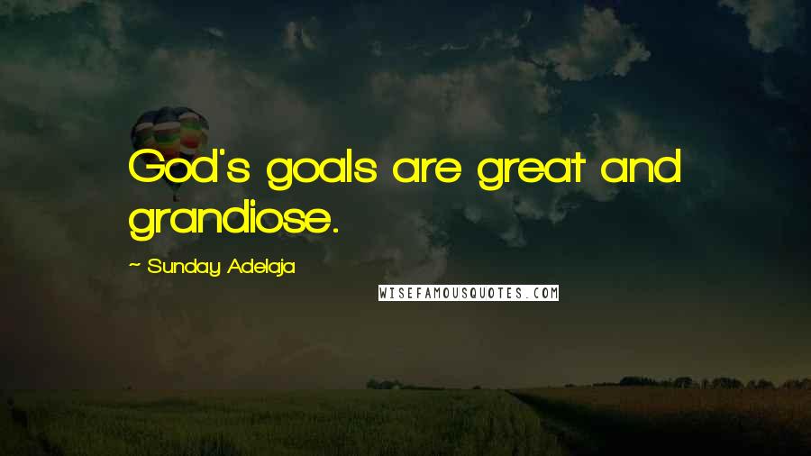 Sunday Adelaja Quotes: God's goals are great and grandiose.