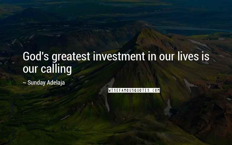Sunday Adelaja Quotes: God's greatest investment in our lives is our calling