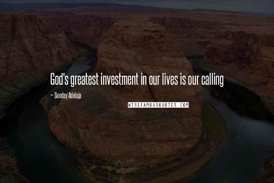 Sunday Adelaja Quotes: God's greatest investment in our lives is our calling