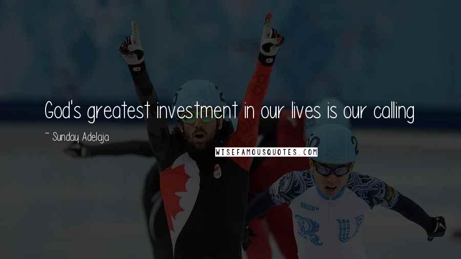 Sunday Adelaja Quotes: God's greatest investment in our lives is our calling