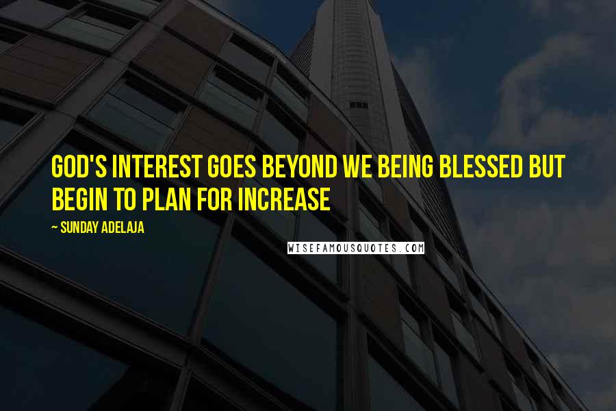 Sunday Adelaja Quotes: God's interest goes beyond we being blessed but begin to plan for increase