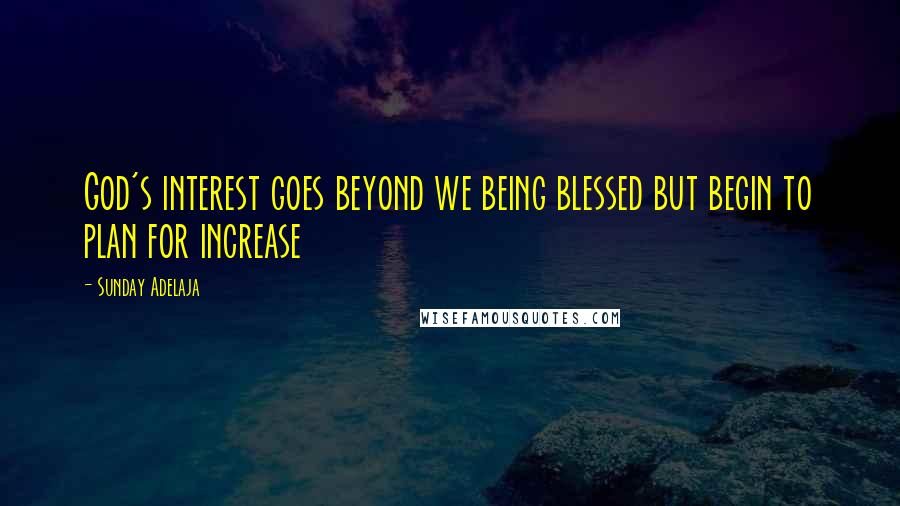 Sunday Adelaja Quotes: God's interest goes beyond we being blessed but begin to plan for increase