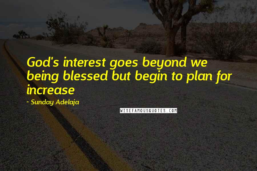 Sunday Adelaja Quotes: God's interest goes beyond we being blessed but begin to plan for increase