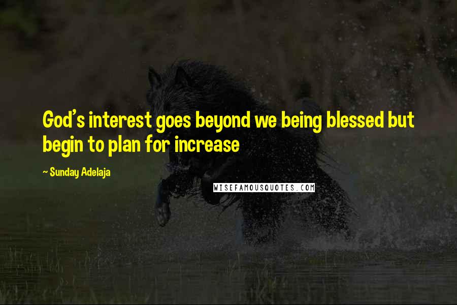 Sunday Adelaja Quotes: God's interest goes beyond we being blessed but begin to plan for increase