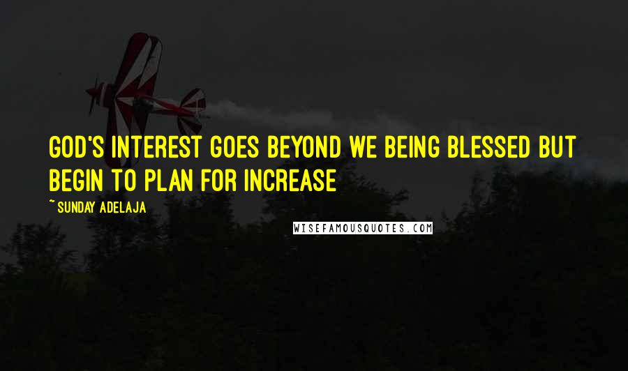 Sunday Adelaja Quotes: God's interest goes beyond we being blessed but begin to plan for increase