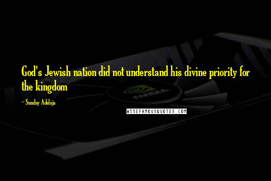 Sunday Adelaja Quotes: God's Jewish nation did not understand his divine priority for the kingdom