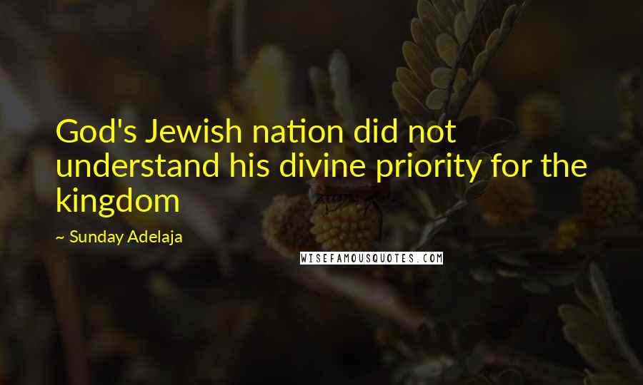 Sunday Adelaja Quotes: God's Jewish nation did not understand his divine priority for the kingdom