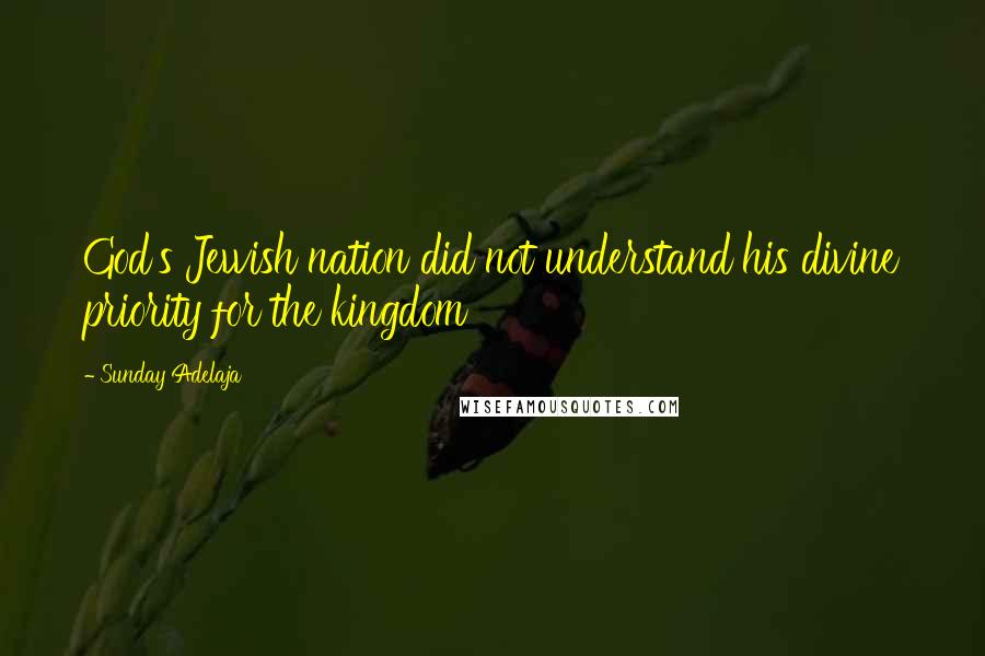 Sunday Adelaja Quotes: God's Jewish nation did not understand his divine priority for the kingdom