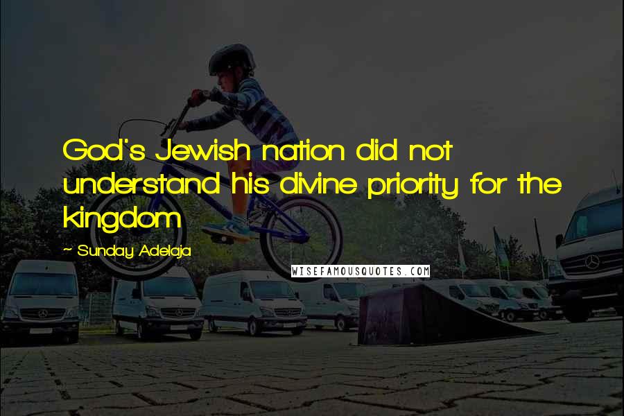 Sunday Adelaja Quotes: God's Jewish nation did not understand his divine priority for the kingdom