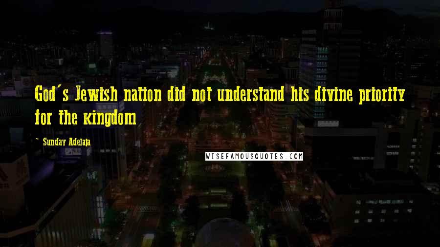 Sunday Adelaja Quotes: God's Jewish nation did not understand his divine priority for the kingdom