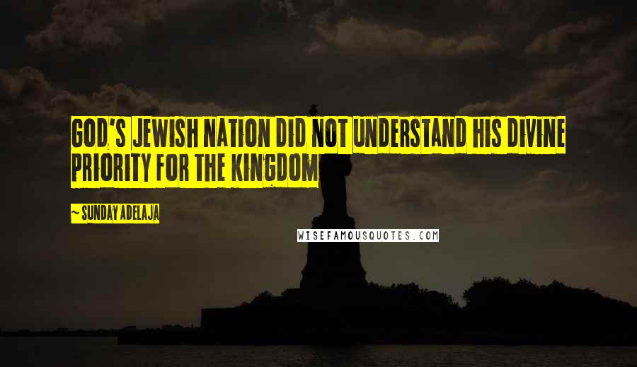 Sunday Adelaja Quotes: God's Jewish nation did not understand his divine priority for the kingdom