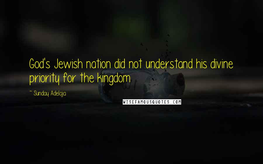 Sunday Adelaja Quotes: God's Jewish nation did not understand his divine priority for the kingdom