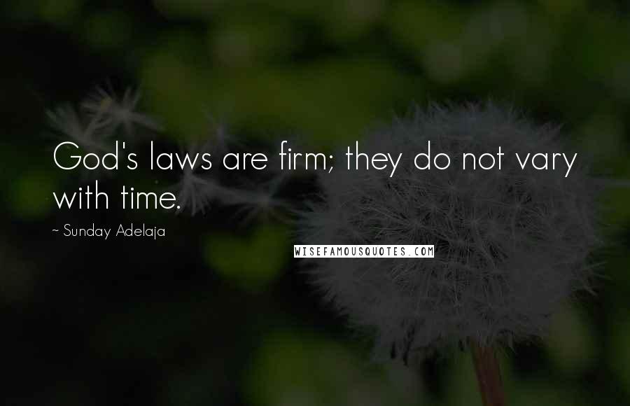 Sunday Adelaja Quotes: God's laws are firm; they do not vary with time.