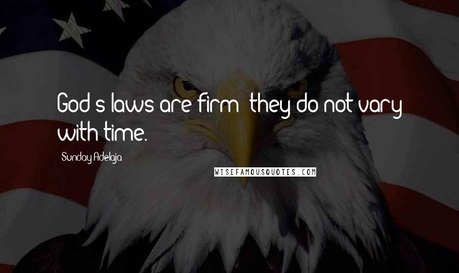 Sunday Adelaja Quotes: God's laws are firm; they do not vary with time.