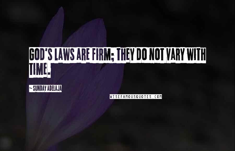 Sunday Adelaja Quotes: God's laws are firm; they do not vary with time.