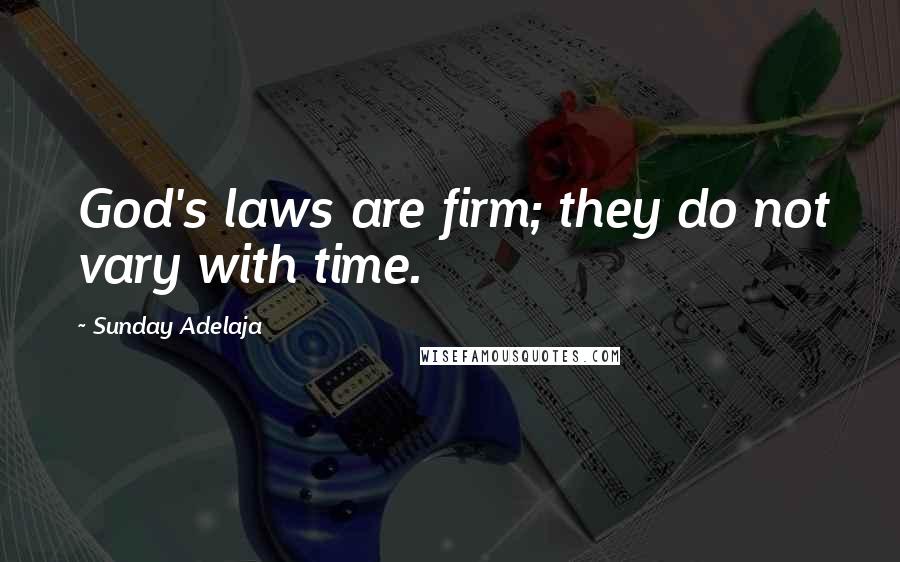 Sunday Adelaja Quotes: God's laws are firm; they do not vary with time.